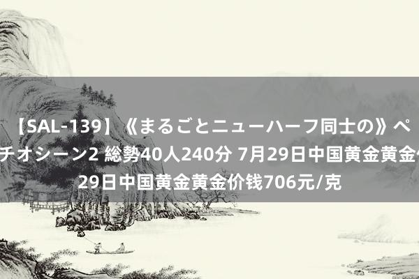 【SAL-139】《まるごとニューハーフ同士の》ペニクリフェラチオシーン2 総勢40人240分 7月29日中国黄金黄金价钱706元/克