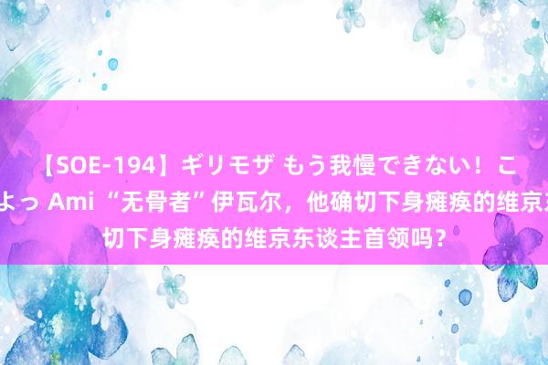 【SOE-194】ギリモザ もう我慢できない！ここでエッチしよっ Ami “无骨者”伊瓦尔，他确切下身瘫痪的维京东谈主首领吗？